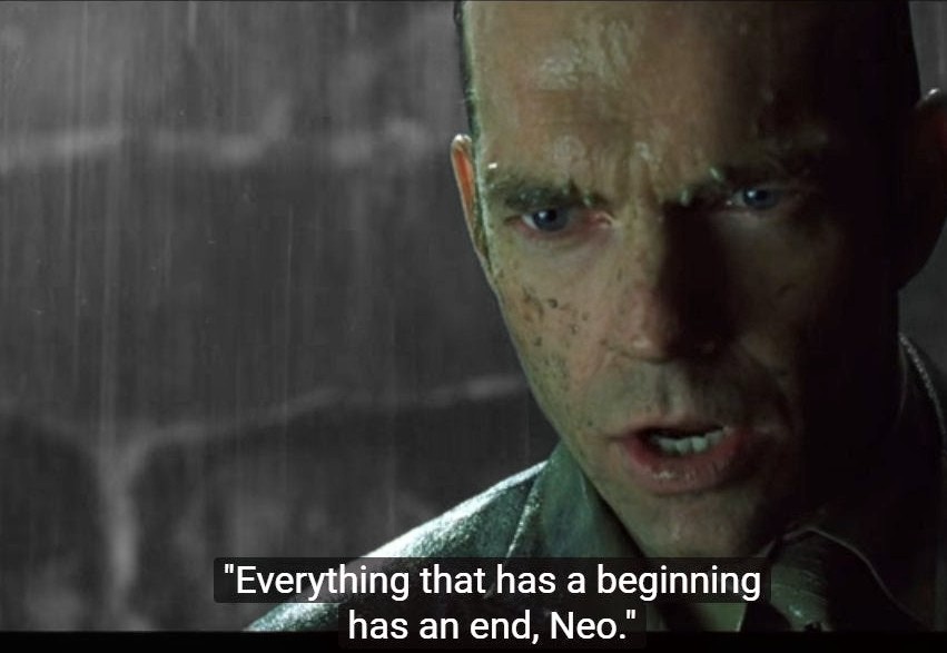 The meme is an image of a character from the movie "The Matrix" (played by Laurence Fishburne) with a quote overlayed on it. The quote reads: "Everything that has a beginning has an end. Everything that has a beginning has an end. And everything that has a beginning will have an end."